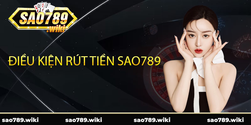 Điều kiện rút tiền Sao789