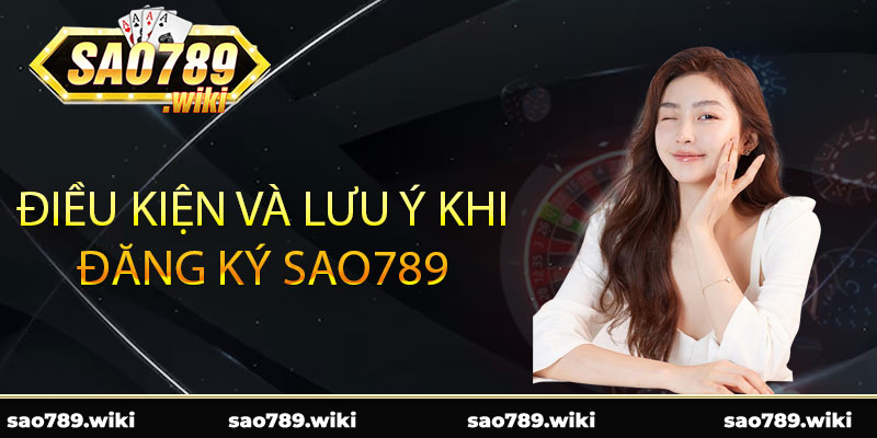 Điều kiện và lưu ý khi đăng ký Sao789