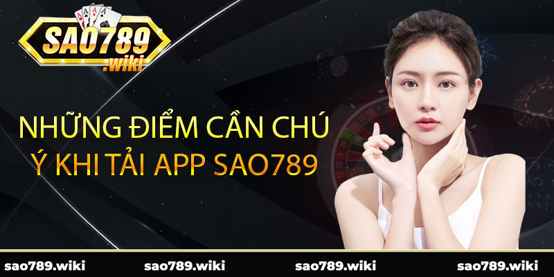 Những điểm cần chú ý khi tải app Sao789