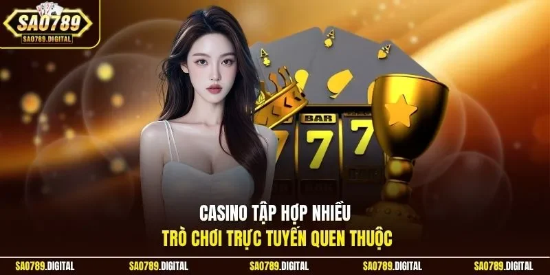 Casino tập hợp nhiều trò chơi trực tuyến quen thuộc