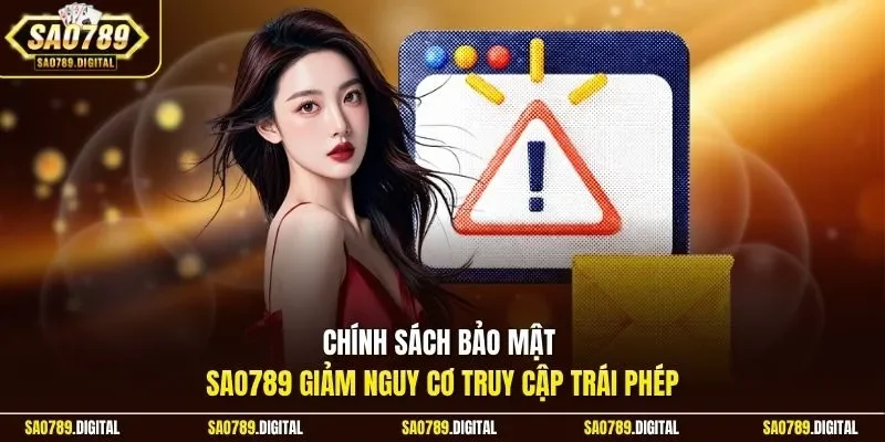 Chính sách bảo mật Sao789 giảm nguy cơ truy cập trái phép