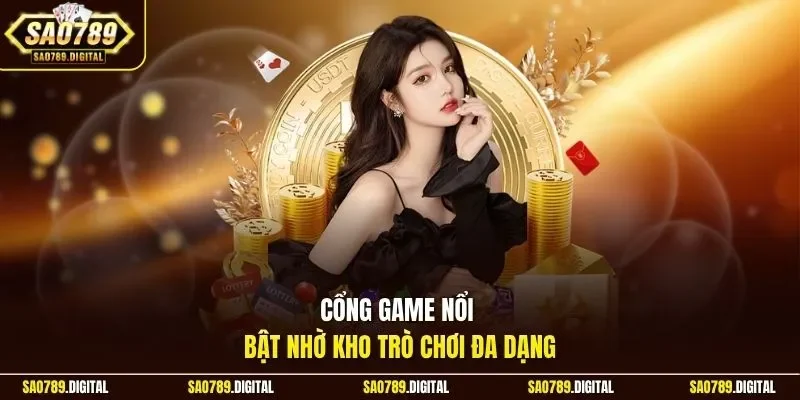 Cổng game nổi bật nhờ kho trò chơi đa dạng