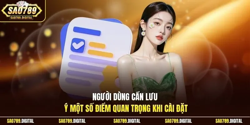 Người dùng cần lưu ý một số điểm quan trọng khi cài đặt