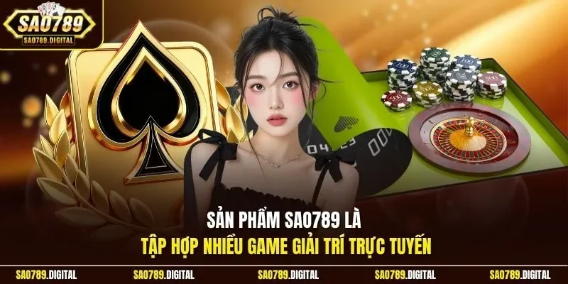 Sản phẩm Sao789 là tập hợp nhiều game giải trí trực tuyến