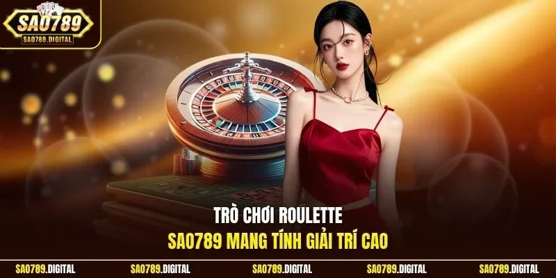Trò chơi roulette Sao789 mang tính giải trí cao 